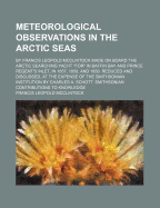 Meteorological Observations In The Arctic Seas: By Francis Leopold Mcclintock Made On Board The Arctic Searching Yacht "for" In Baffin Bay And Prince Regent's Inlet, In 1857, 1858, And 1859. Reduced And Discussed, At The Expense Of The Smithsonian