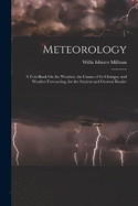 Meteorology: A Text-Book On the Weather, the Causes of Its Changes, and Weather Forecasting, for the Student and General Reader