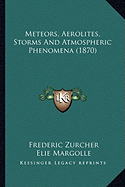 Meteors, Aerolites, Storms And Atmospheric Phenomena (1870)