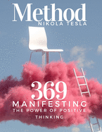 Method Nikola Tesla 369: Manifesting The Power of Positive Thinking write down and get your wishes your desires with the force of energy 3 6 9 the secret