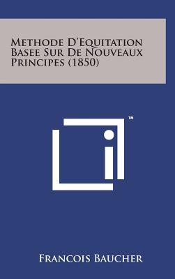 Methode D'Equitation Basee Sur de Nouveaux Principes (1850) - Baucher, Francois