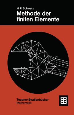 Methode Der Finiten Elemente: Eine Einf?hrung Unter Besonderer Ber?cksichtigung Der Rechenpraxis - Schwarz, Hans Rudolf