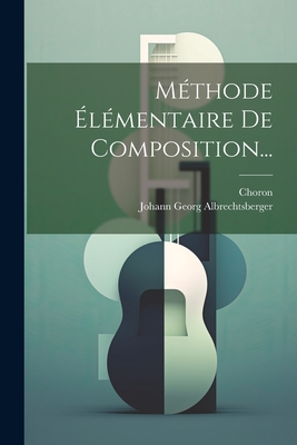 Methode Elementaire de Composition... - Albrechtsberger, Johann Georg, and Choron