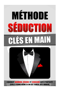 Methode Seduction Cles En Main: Comment Aborder, Seduire Et Conclure Avec N'Importe Quelle Femme Meme Si on Est Timide, Des Demain.