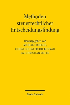 Methoden steuerrechtlicher Entscheidungsfindung - Droege, Michael (Editor), and Osterloh-Konrad, Christine (Editor), and Seiler, Christian (Editor)