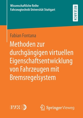 Methoden Zur Durchgngigen Virtuellen Eigenschaftsentwicklung Von Fahrzeugen Mit Bremsregelsystem - Fontana, Fabian
