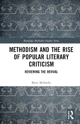 Methodism and the Rise of Popular Literary Criticism: Reviewing the Revival - McInelly, Brett