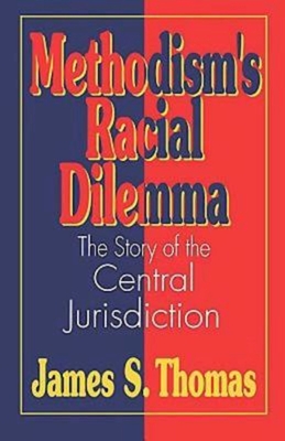 Methodism's Racial Dilemma: The Story of the Central Jurisdiction - Thomas, James S.