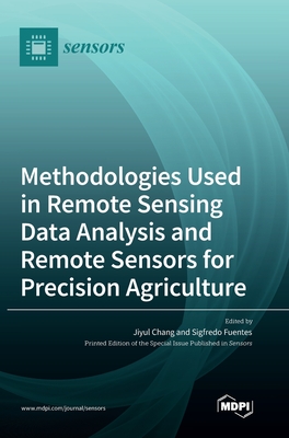 Methodologies Used in Remote Sensing Data Analysis and Remote Sensors for Precision Agriculture - Chang, Jiyul (Guest editor), and Fuentes, Sigfredo (Guest editor)