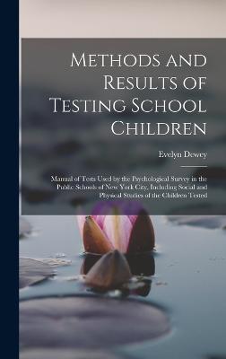 Methods and Results of Testing School Children: Manual of Tests Used by the Psychological Survey in the Public Schools of New York City, Including Social and Physical Studies of the Children Tested - Dewey, Evelyn