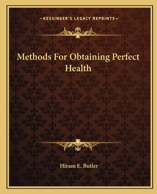 Methods For Obtaining Perfect Health - Butler, Hiram E