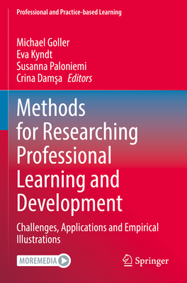 Methods for Researching Professional Learning and Development: Challenges, Applications and Empirical Illustrations - Goller, Michael (Editor), and Kyndt, Eva (Editor), and Paloniemi, Susanna (Editor)