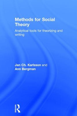 Methods for Social Theory: Analytical tools for theorizing and writing - Karlsson, Jan Ch., and Bergman, Ann