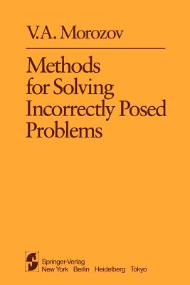 Methods for Solving Incorrectly Posed Problems - Morozov, V a, and Nashed, Z (Editor), and Aries, A B (Translated by)