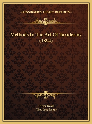 Methods in the Art of Taxidermy (1894) - Davie, Oliver, and Jasper, Theodore (Illustrator)