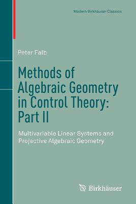 Methods of Algebraic Geometry in Control Theory: Part II: Multivariable Linear Systems and Projective Algebraic Geometry - Falb, Peter