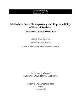 Methods to Foster Transparency and Reproducibility of Federal Statistics: Proceedings of a Workshop - National Academies of Sciences, Engineering, and Medicine, and Division of Behavioral and Social Sciences and Education, and...
