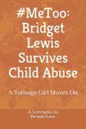 #MeToo: Bridget Lewis Survives Child Abuse: A Teenage Girl Moves On - A Screenplay