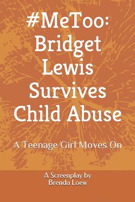 #MeToo: Bridget Lewis Survives Child Abuse: A Teenage Girl Moves On - A Screenplay - Loew, Brenda