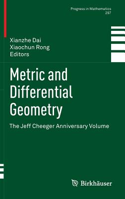 Metric and Differential Geometry: The Jeff Cheeger Anniversary Volume - Dai, Xianzhe (Editor), and Rong, Xiaochun (Editor)