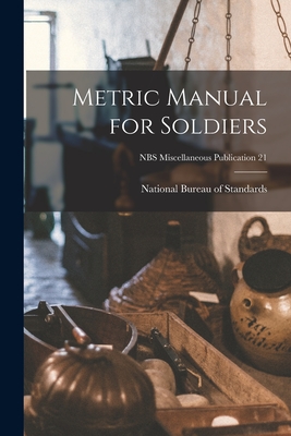 Metric Manual for Soldiers; NBS Miscellaneous Publication 21 - National Bureau of Standards (Creator)