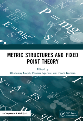 Metric Structures and Fixed Point Theory - Gopal, Dhananjay (Editor), and Agarwal, Praveen (Editor), and Kumam, Poom (Editor)