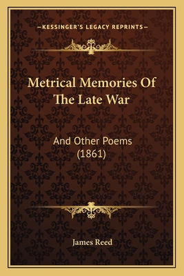 Metrical Memories of the Late War: And Other Poems (1861) - Reed, James