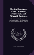 Metrical Romances of the Thirteenth, Fourteenth, and Fifteenth Centuries: The Process of the Seuyn Sages. Octouian Imperator. Sir Amadas. the Huntyng of the Hare. Notes. Glossary