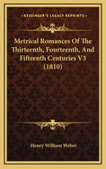 Metrical Romances of the Thirteenth, Fourteenth, and Fifteenth Centuries V3 (1810)