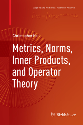 Metrics, Norms, Inner Products, and Operator Theory - Heil, Christopher