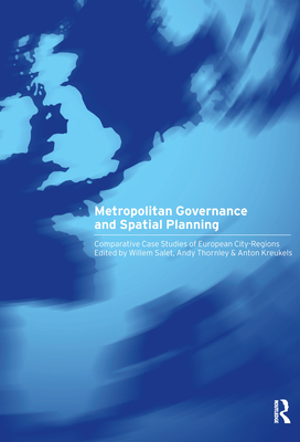 Metropolitan Governance and Spatial Planning: Comparative Case Studies of European City-Regions - Kreukels, Anton (Editor), and Salet, Willem (Editor), and Thornley, Andy (Editor)
