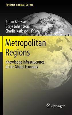 Metropolitan Regions: Knowledge Infrastructures of the Global Economy - Klaesson, Johan (Editor), and Johansson, Brje (Editor), and Karlsson, Charlie (Editor)