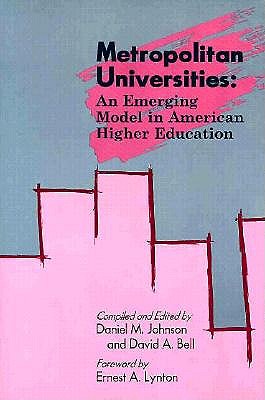 Metropolitan Universities: An Emerging Model in American Higher Education - Johnson, Daniel M (Editor), and Bell, David A (Editor), and Lynton, Ernest A (Foreword by)