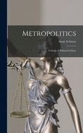 Metropolitics: a Study of Political Culture