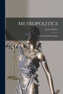 Metropolitics: a Study of Political Culture