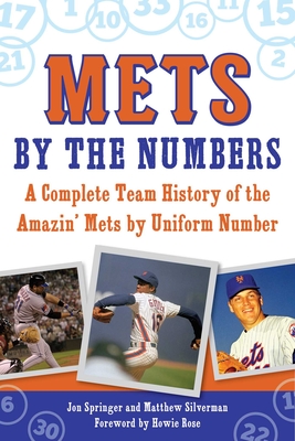 Mets by the Numbers: A Complete Team History of the Amazin' Mets by Uniform Number - Springer, Jon, and Silverman, Matthew, and Rose, Howie (Foreword by)