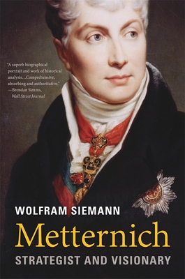 Metternich: Strategist and Visionary - Siemann, Wolfram, and Steuer, Daniel (Translated by)