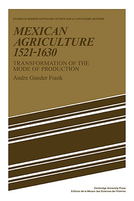 Mexican Agriculture 1521-1630: Transformation of the Mode of Production - Frank, Andre Gunder
