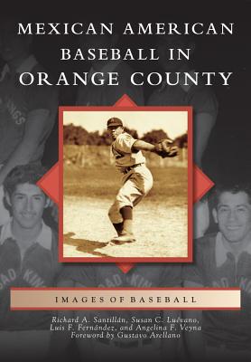 Mexican American Baseball in Orange County - Santillan, Richard A, and Luevano, Susan C, and Fernandez, Luis F