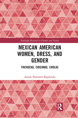 Mexican American Women, Dress and Gender: Pachucas, Chicanas, Cholas - Ibarraran-Bigalondo, Amaia