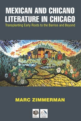 Mexican and Chicano Literature in Chicago: Transplanting Early Roots to the Barrios and Beyond - Zimmerman, Marc