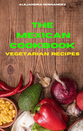 Mexican Cookbook Vegetarian Recipes: Quick, Easy and Delicious Mexican Dinner Recipes to delight your family and friends