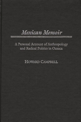 Mexican Memoir: A Personal Account of Anthropology and Radical Politics in Oaxaca - Campbell, Howard