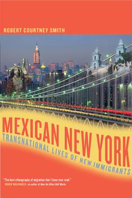 Mexican New York: Transnational Lives of New Immigrants - Smith, Robert