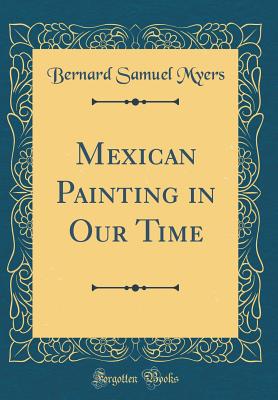 Mexican Painting in Our Time (Classic Reprint) - Myers, Bernard Samuel