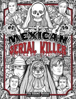 Mexican Serial Killer Coloring Book: The Most Prolific Serial Killers In Mexican History. The Unique Gift for True Crime Fans - Full of Infamous Murderers. For Adults Only. - Berry, Brian