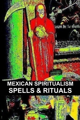 Mexican Spiritualism, Spells & Rituals - MONTENEGRO, CARLOS