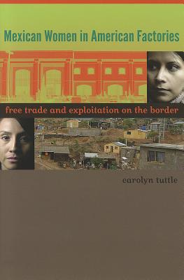 Mexican Women in American Factories: Free Trade and Exploitation on the Border - Tuttle, Carolyn