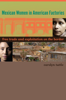 Mexican Women in American Factories: Free Trade and Exploitation on the Border - Tuttle, Carolyn