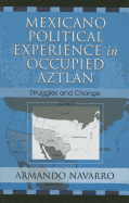 Mexicano Political Experience in Occupied Aztlan: Struggles and Change